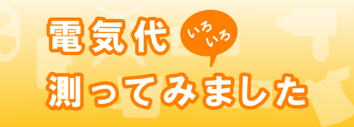 電気代いろいろ測ってみました